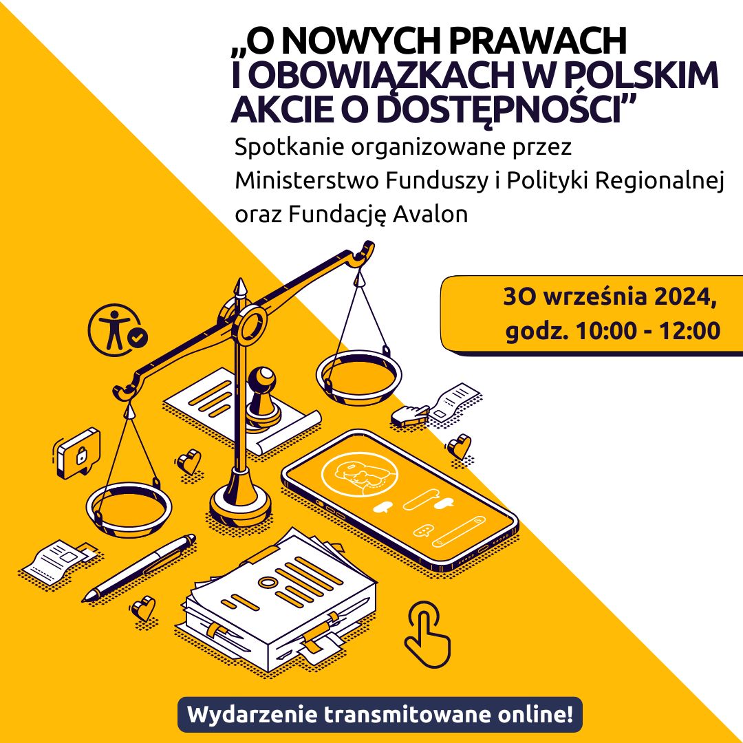 O nowych prawach i obowiązkach w Polskim Akcie o Dostępności. Spotkanie organizowane przez  Ministerstwo Funduszy i Polityki Regionalnej oraz Fundację Avalon. 3O września 2024,  godz. 10:00 - 12:00